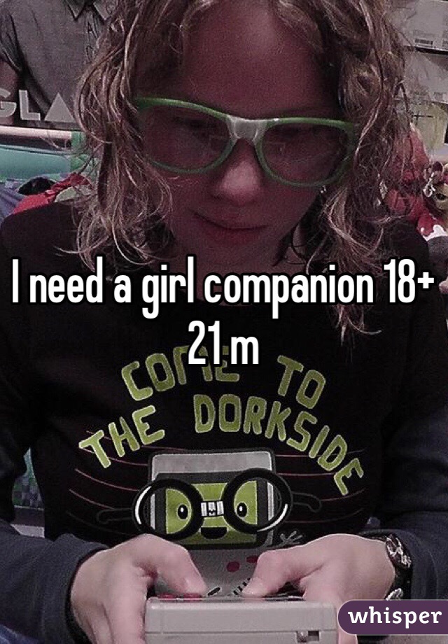 I need a girl companion 18+ 21 m
