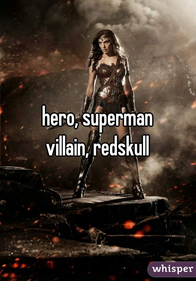 hero, superman
villain, redskull