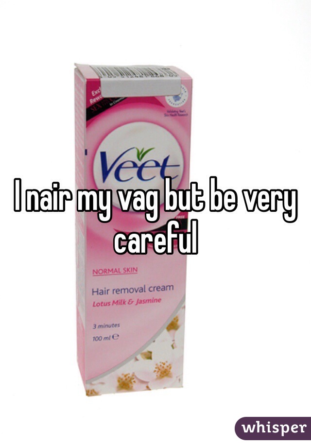 I nair my vag but be very careful 