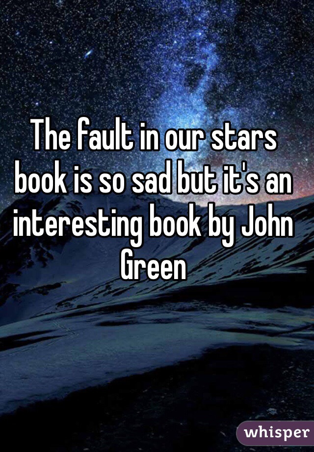 The fault in our stars book is so sad but it's an interesting book by John Green