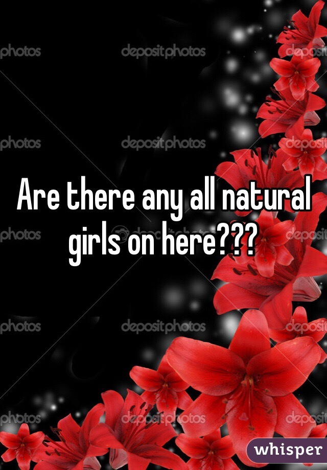 Are there any all natural girls on here???