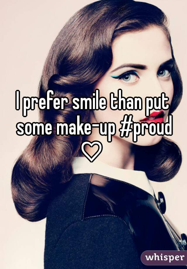 I prefer smile than put some make-up #proud ♡  