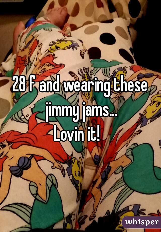 28 f and wearing these jimmy jams...
Lovin it!  