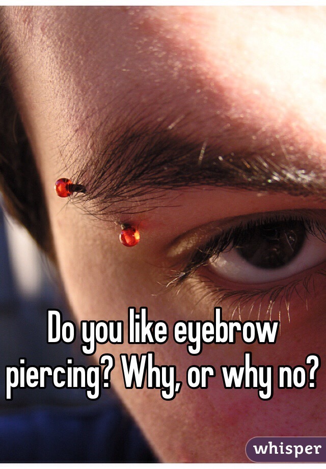 Do you like eyebrow piercing? Why, or why no? 