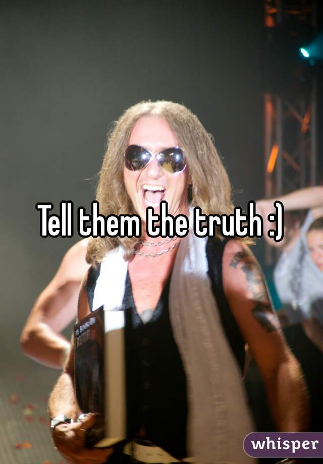 Tell them the truth :)