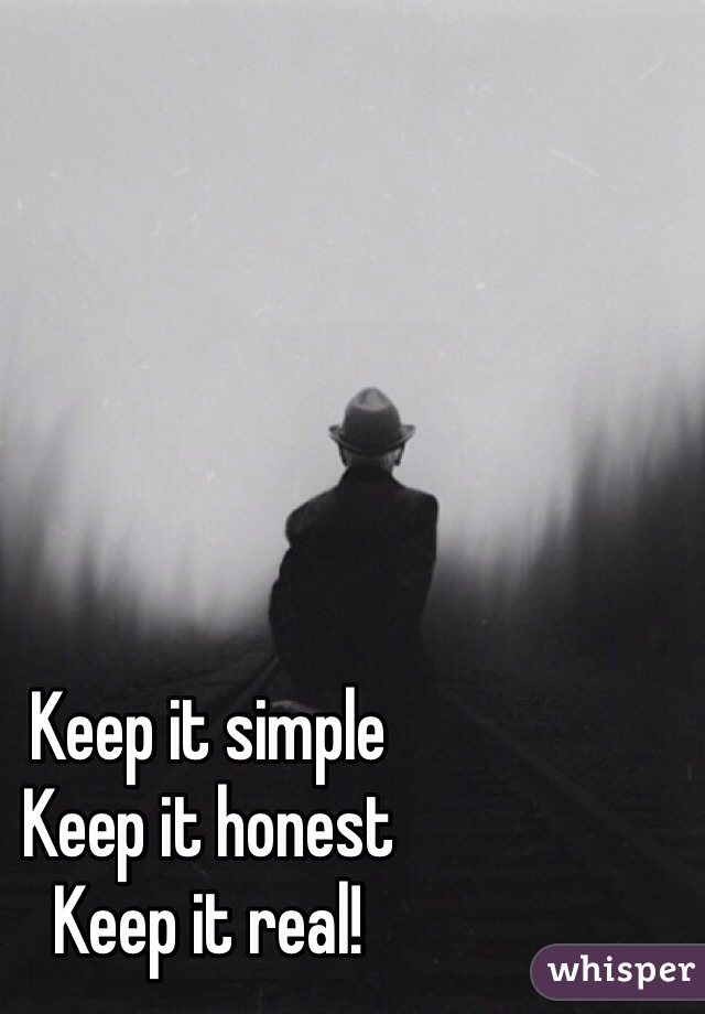 Keep it simple
Keep it honest
Keep it real! 