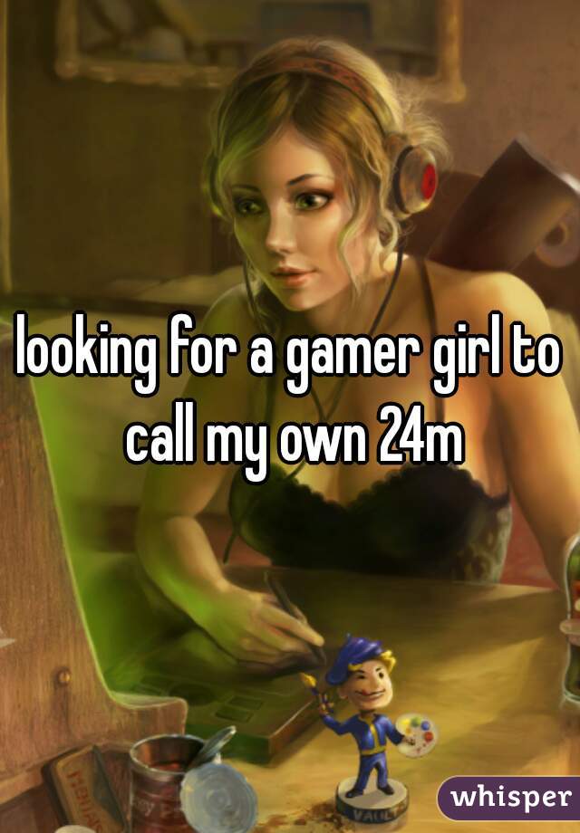 looking for a gamer girl to call my own 24m