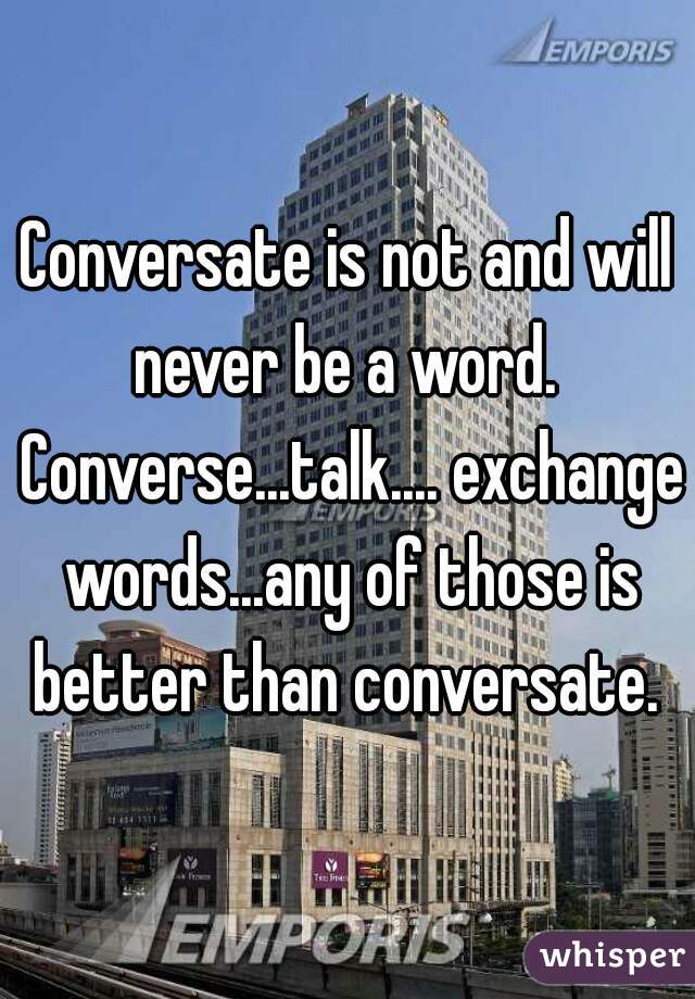 Conversate is not and will never be a word.  Converse...talk.... exchange words...any of those is better than conversate. 