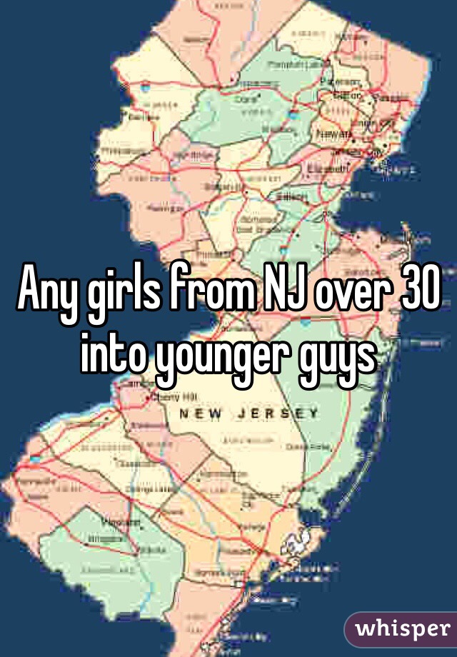 Any girls from NJ over 30 into younger guys 