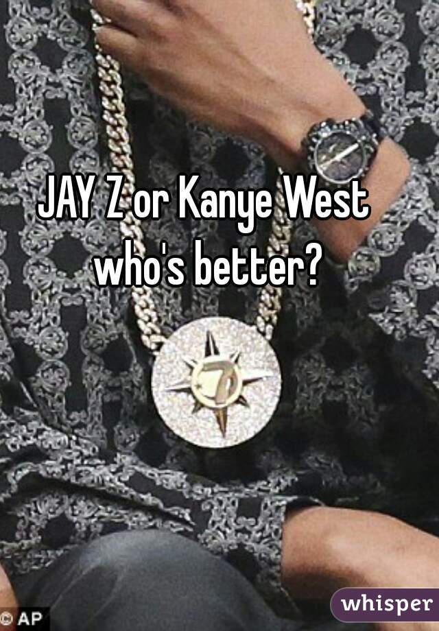 JAY Z or Kanye West who's better?