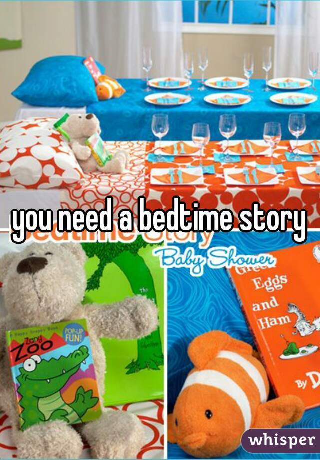 you need a bedtime story
