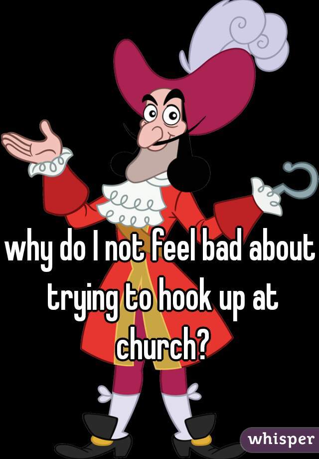 why do I not feel bad about trying to hook up at church?