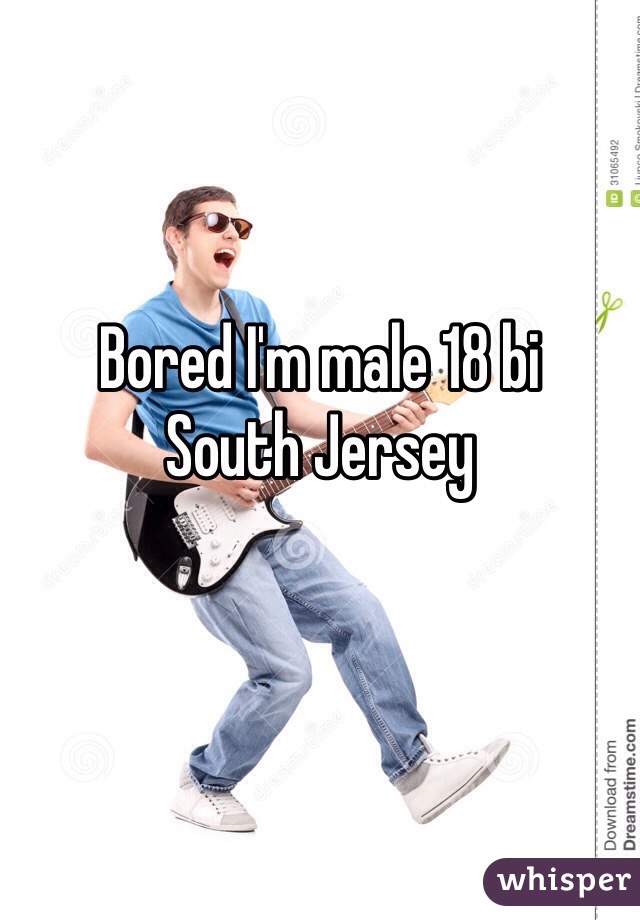 Bored I'm male 18 bi 
South Jersey 
