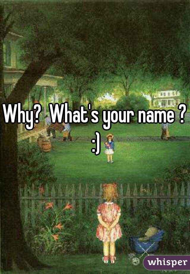 Why?  What's your name ? :)