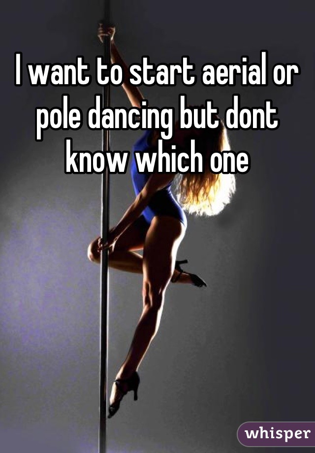 I want to start aerial or pole dancing but dont know which one