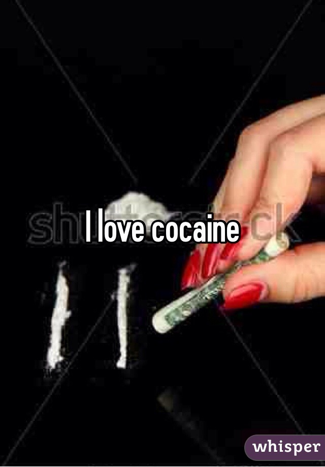 I love cocaine 