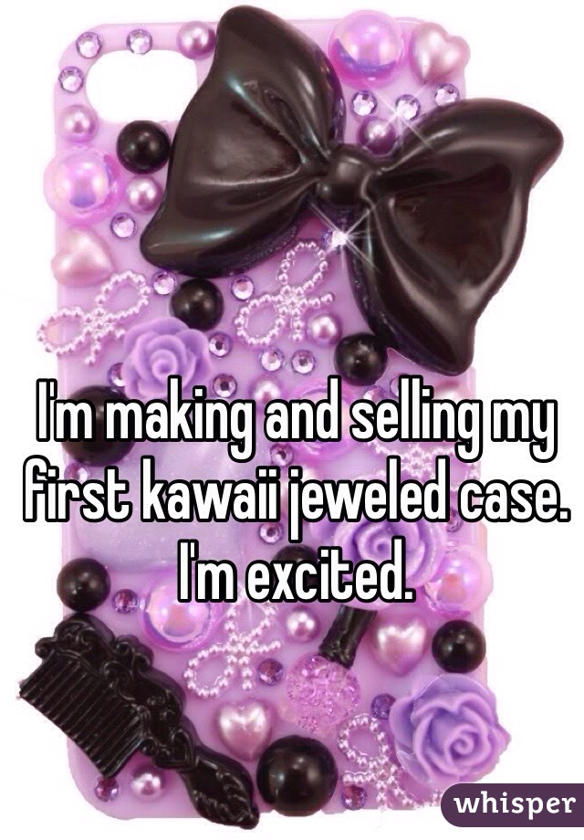 I'm making and selling my first kawaii jeweled case. I'm excited. 