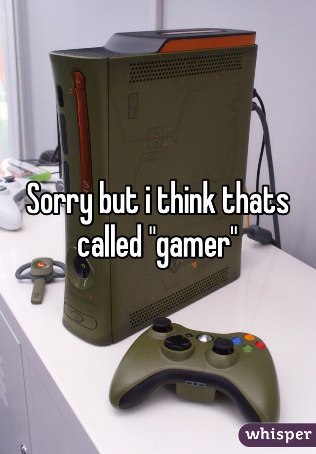 Sorry but i think thats called "gamer"