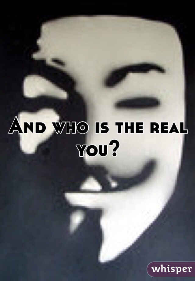 And who is the real you? 