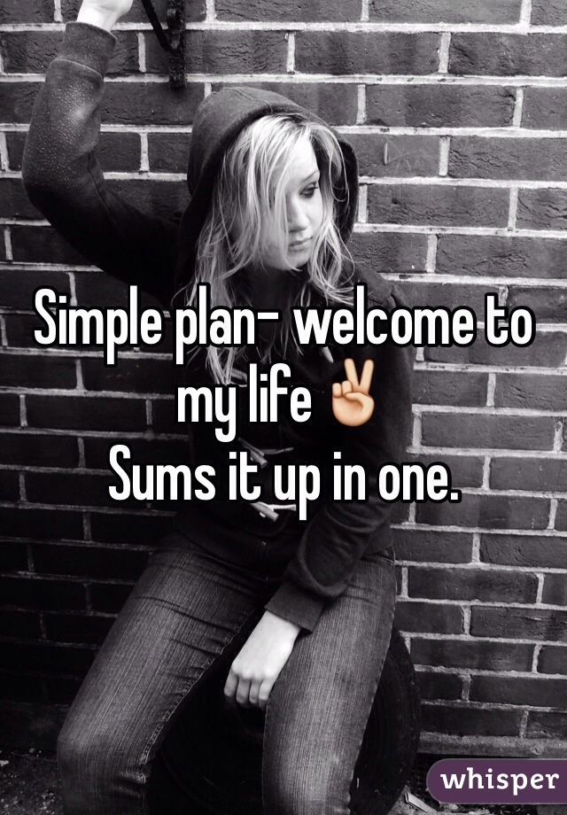 Simple plan- welcome to my life✌️
Sums it up in one. 