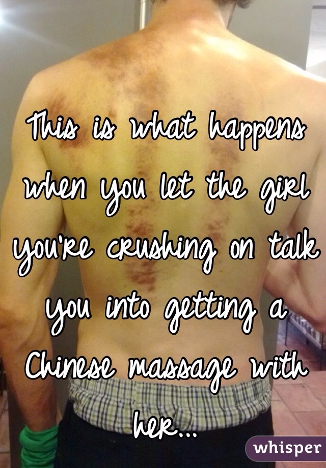 This is what happens when you let the girl you're crushing on talk you into getting a Chinese massage with her...