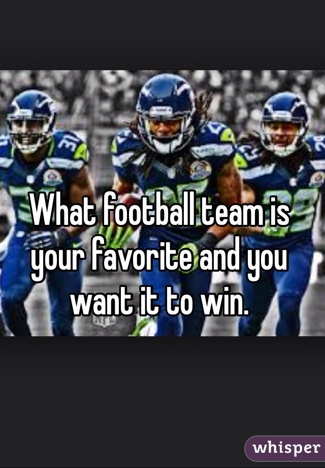 What football team is your favorite and you want it to win. 