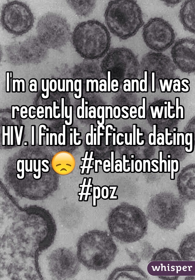 I'm a young male and I was recently diagnosed with HIV. I find it difficult dating guys😞 #relationship #poz