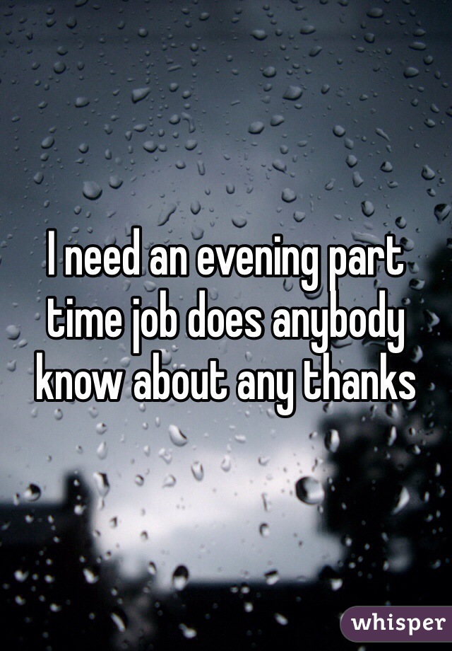 I need an evening part time job does anybody know about any thanks