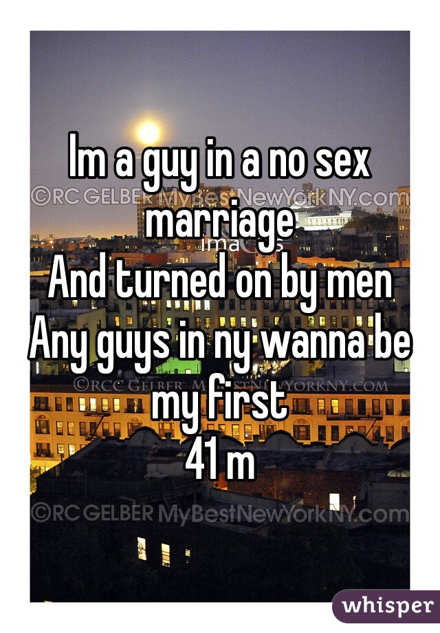 Im a guy in a no sex marriage
And turned on by men
Any guys in ny wanna be my first
41 m