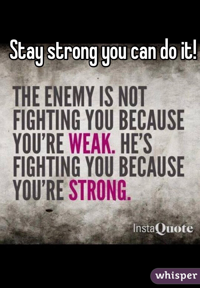 Stay strong you can do it!
