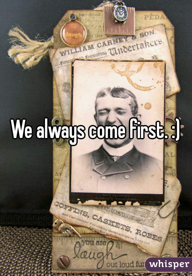  We always come first. :) 