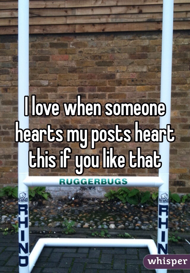 I love when someone hearts my posts heart this if you like that