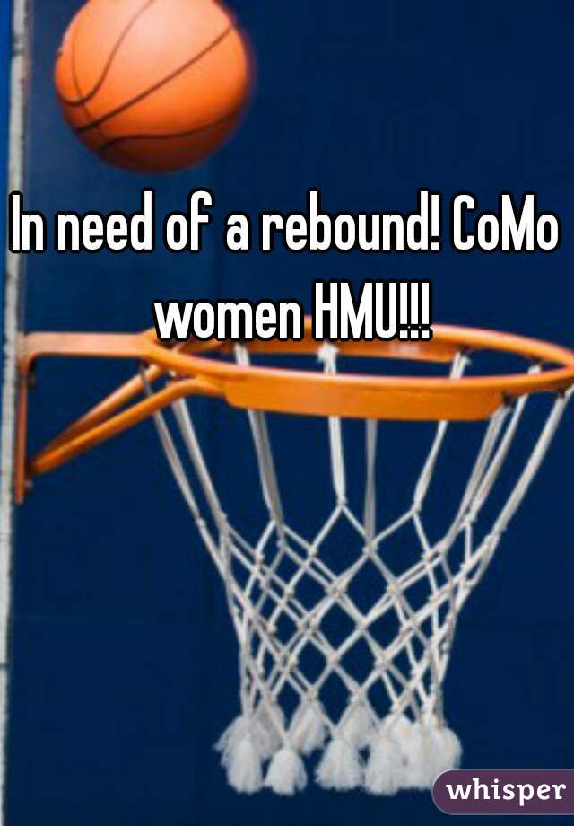 In need of a rebound! CoMo women HMU!!!