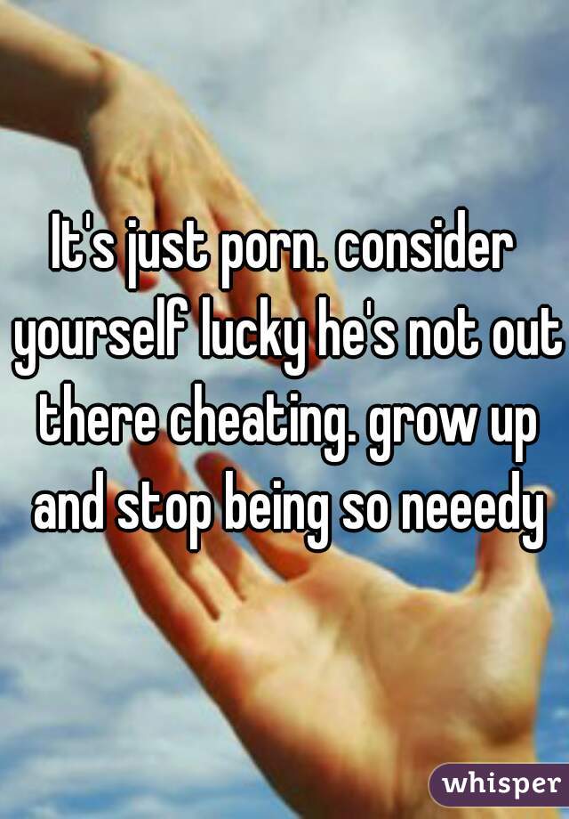 It's just porn. consider yourself lucky he's not out there cheating. grow up and stop being so neeedy