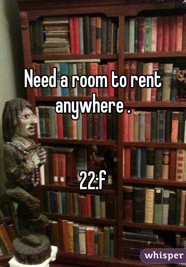 Need a room to rent anywhere . 


22:f