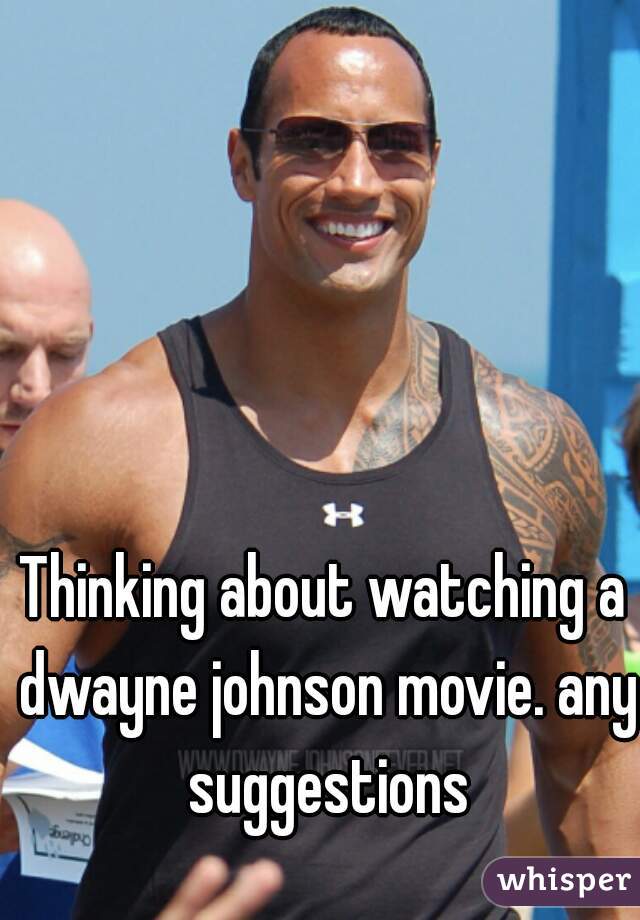 Thinking about watching a dwayne johnson movie. any suggestions