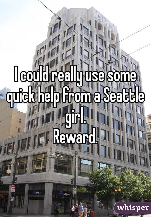 I could really use some quick help from a Seattle girl. 
Reward. 