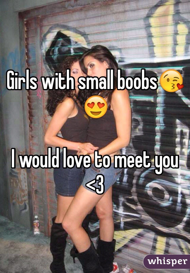Girls with small boobs😘😍

I would love to meet you <3