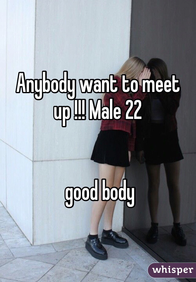 Anybody want to meet up !!! Male 22 


 good body 