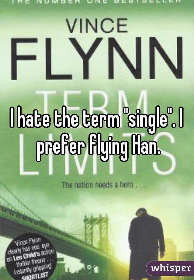 I hate the term "single". I prefer flying Han.