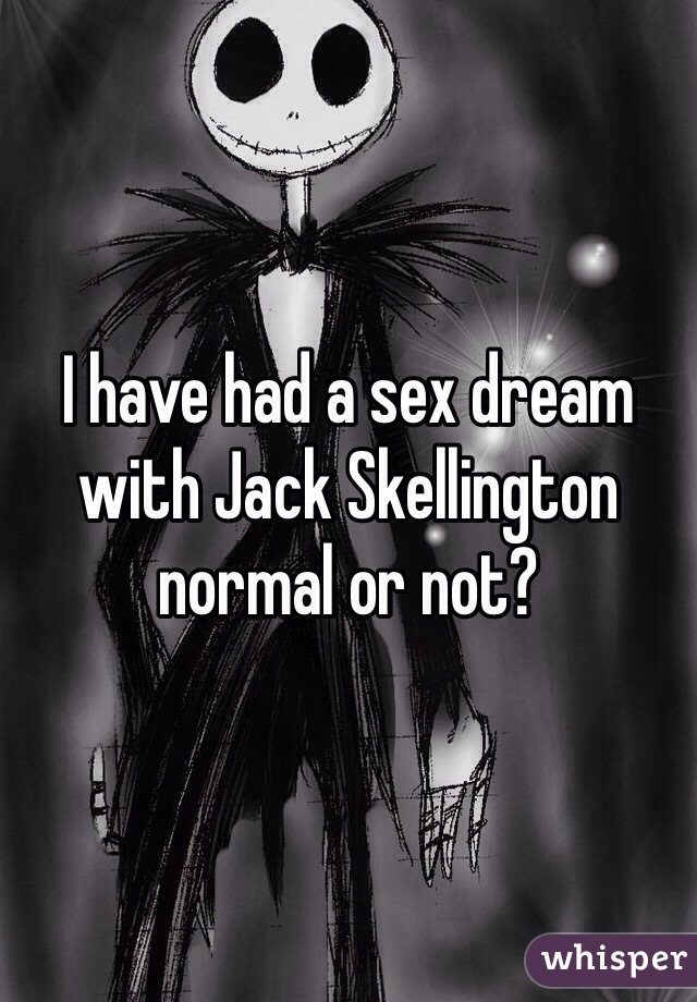 I have had a sex dream with Jack Skellington
normal or not?