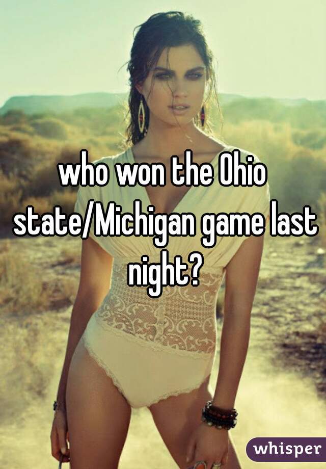 who won the Ohio state/Michigan game last night?