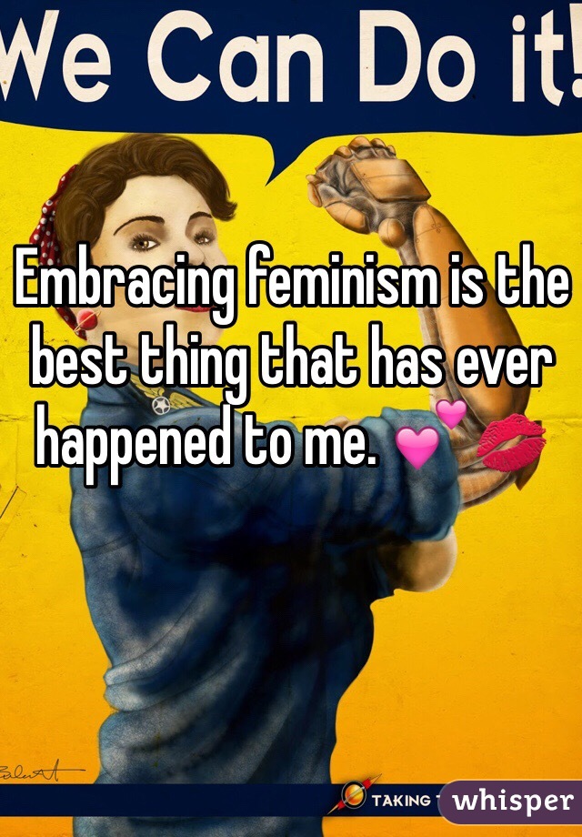 Embracing feminism is the best thing that has ever happened to me. 💕💋