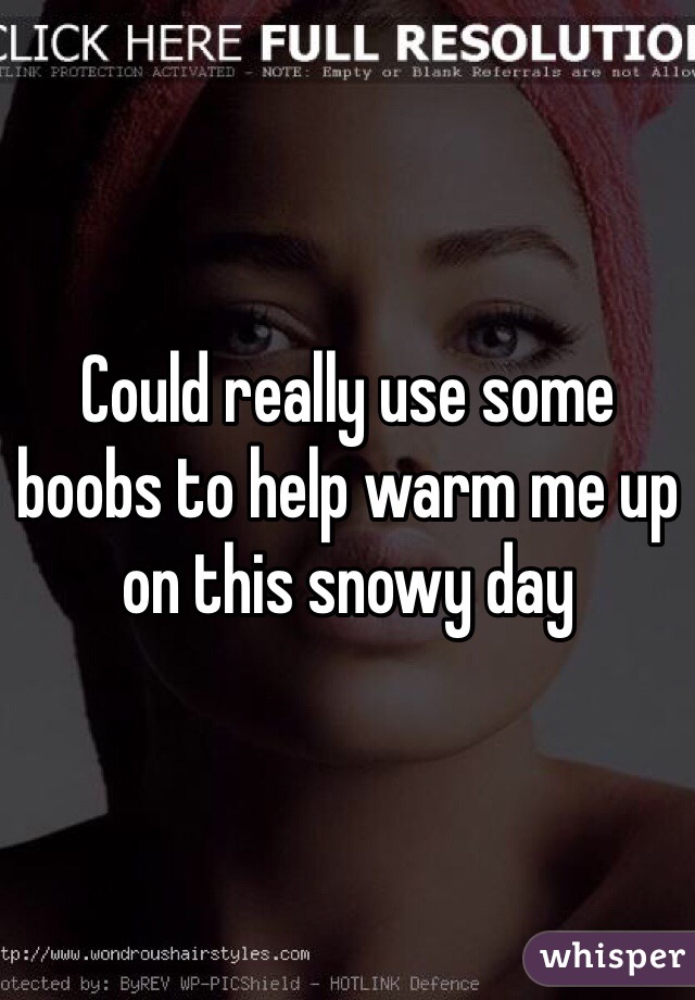 Could really use some boobs to help warm me up on this snowy day