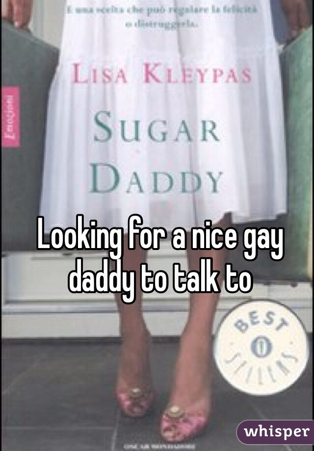 Looking for a nice gay daddy to talk to 