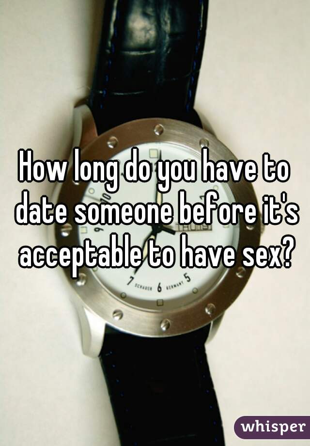 How long do you have to date someone before it's acceptable to have sex?