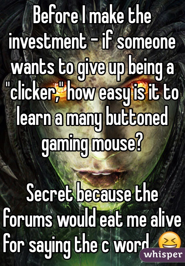 Before I make the investment - if someone wants to give up being a "clicker," how easy is it to learn a many buttoned gaming mouse?

Secret because the forums would eat me alive for saying the c word. 😆
