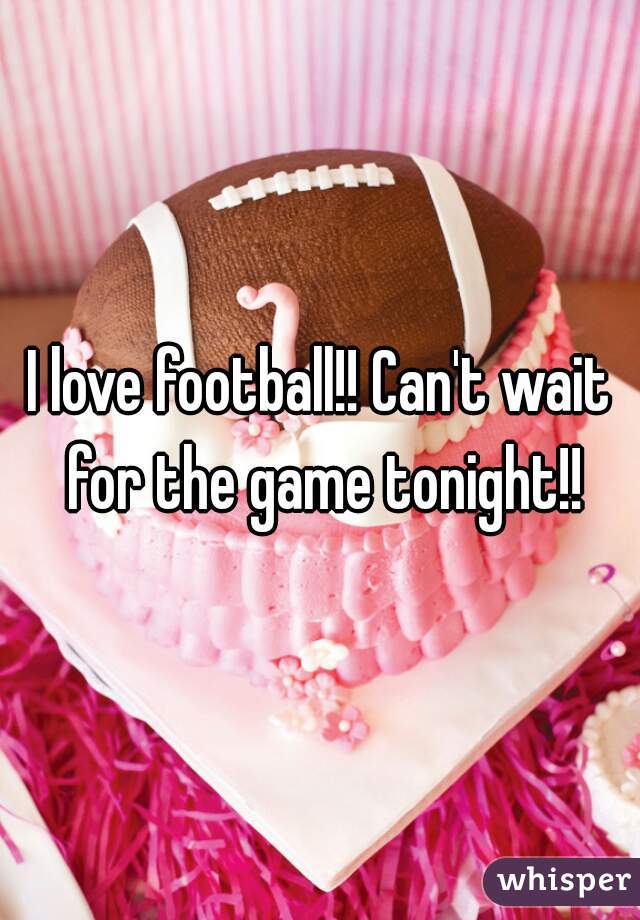 I love football!! Can't wait for the game tonight!!