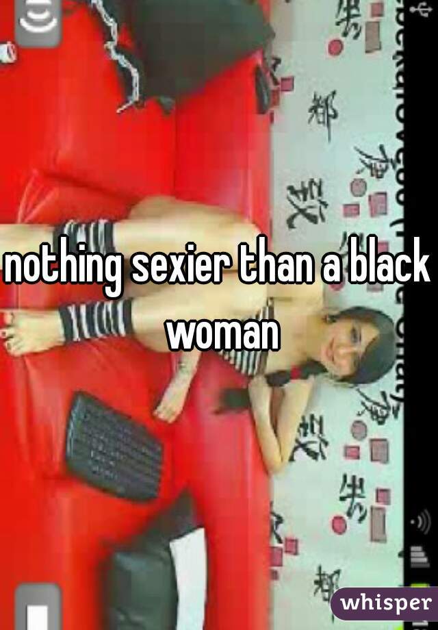 nothing sexier than a black woman