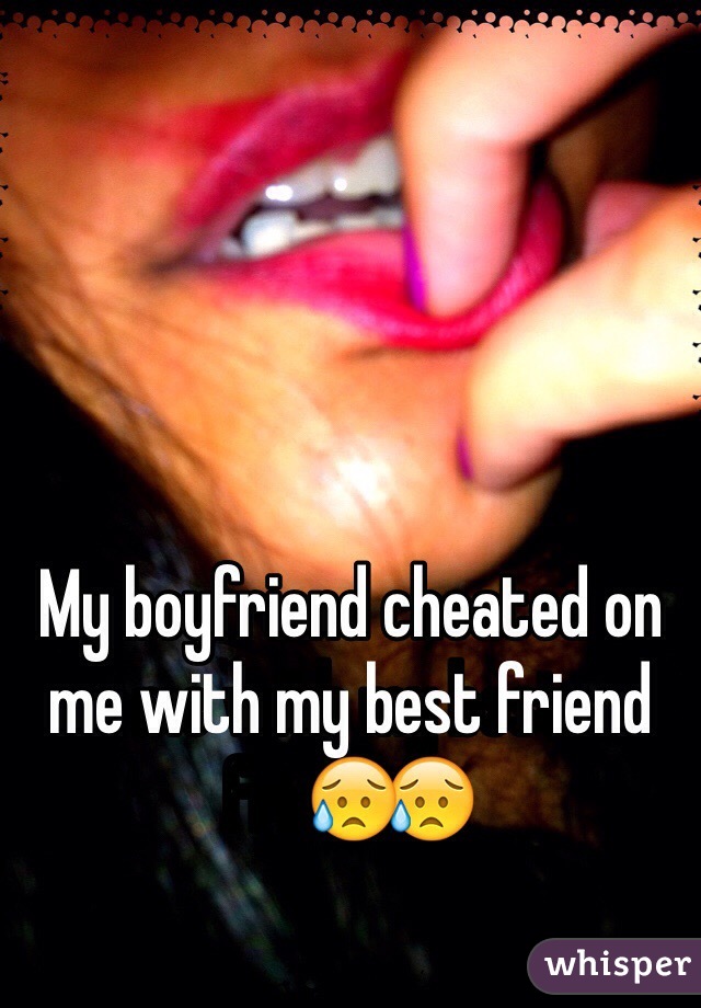 My boyfriend cheated on me with my best friend😥
